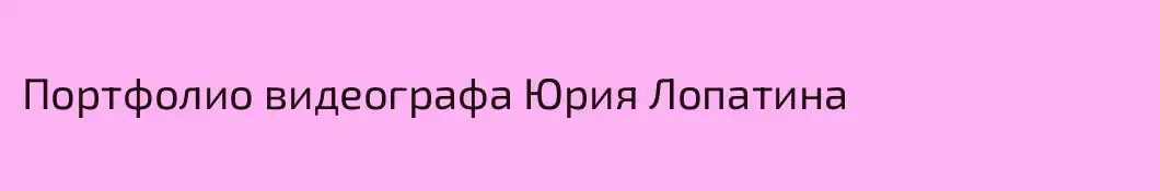 Портфолио видеографа Юрия Лопатина